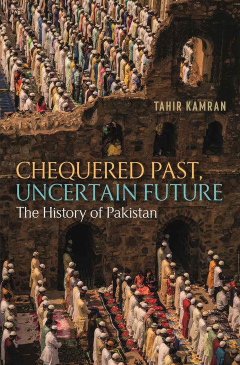 Chequered Past, Uncertain Future: the History Of Pakistan By Tahir Kamran